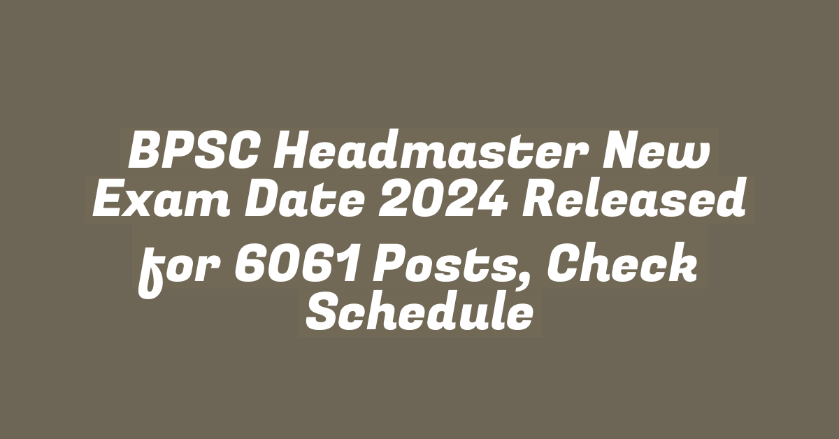 BPSC Headmaster New Exam Date 2024 Released for 6061 Posts, Check Schedule