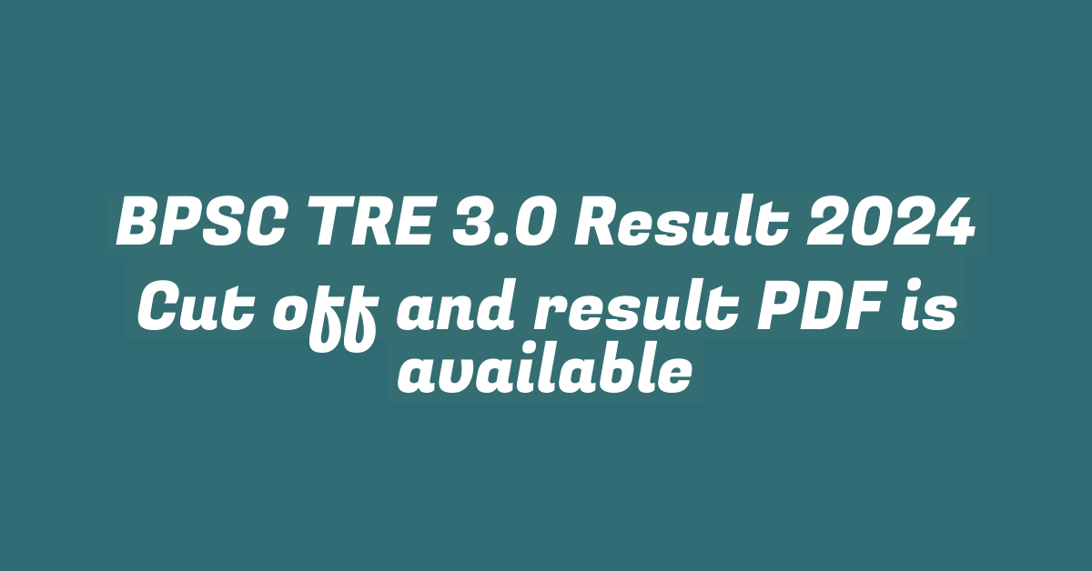 BPSC TRE 3.0 Result 2024 Cut off and result PDF is available