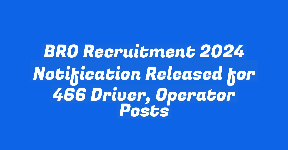 BRO Recruitment 2024 Notification Released for 466 Driver, Operator Posts