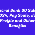 Central Bank SO Salary 2024, Pay Scale, Job Profile and Other Benefits