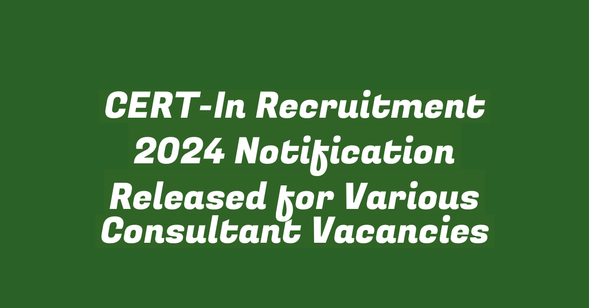 CERT-In Recruitment 2024 Notification Released for Various Consultant Vacancies