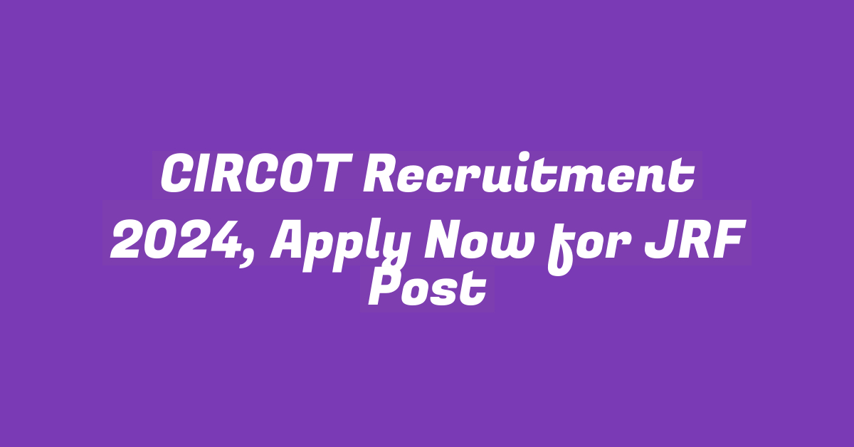 CIRCOT Recruitment 2024, Apply Now for JRF Post