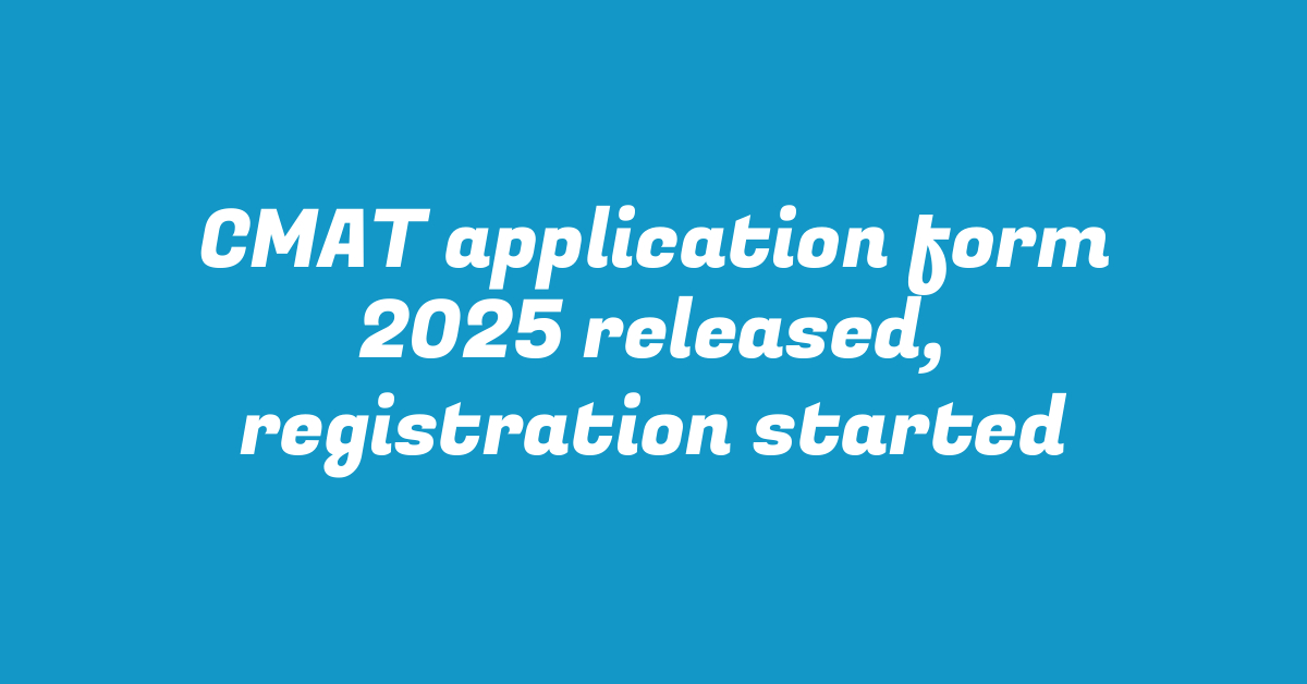 CMAT application form 2025 released, registration started