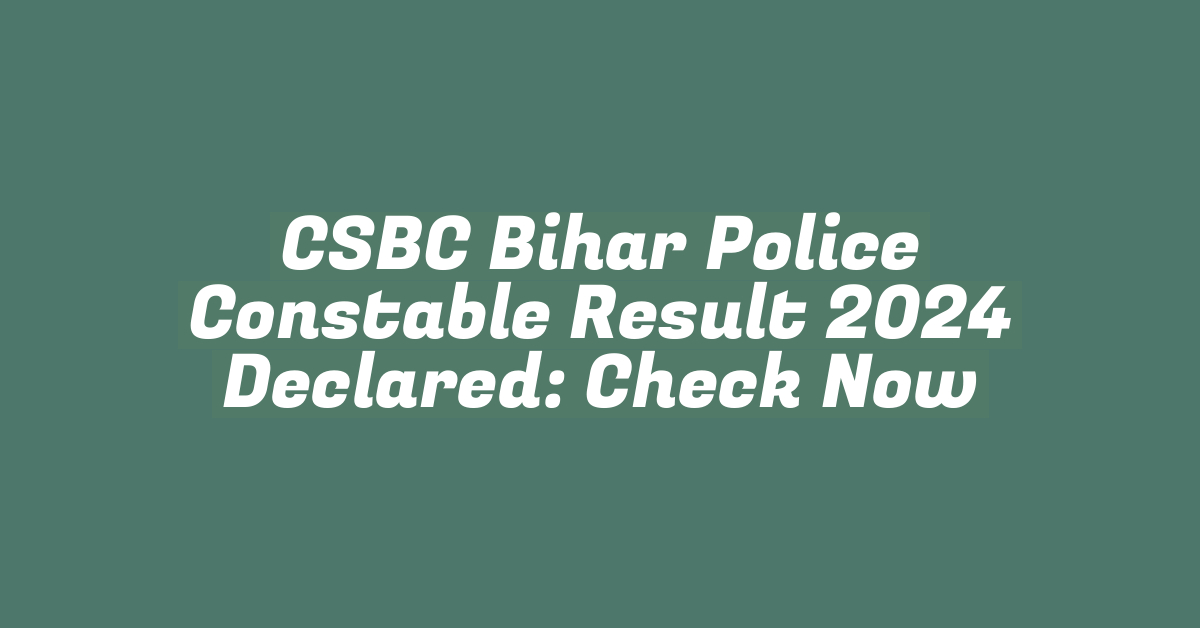 CSBC Bihar Police Constable Result 2024 Declared: Check Now