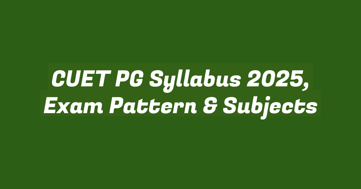 CUET PG Syllabus 2025, Exam Pattern & Subjects