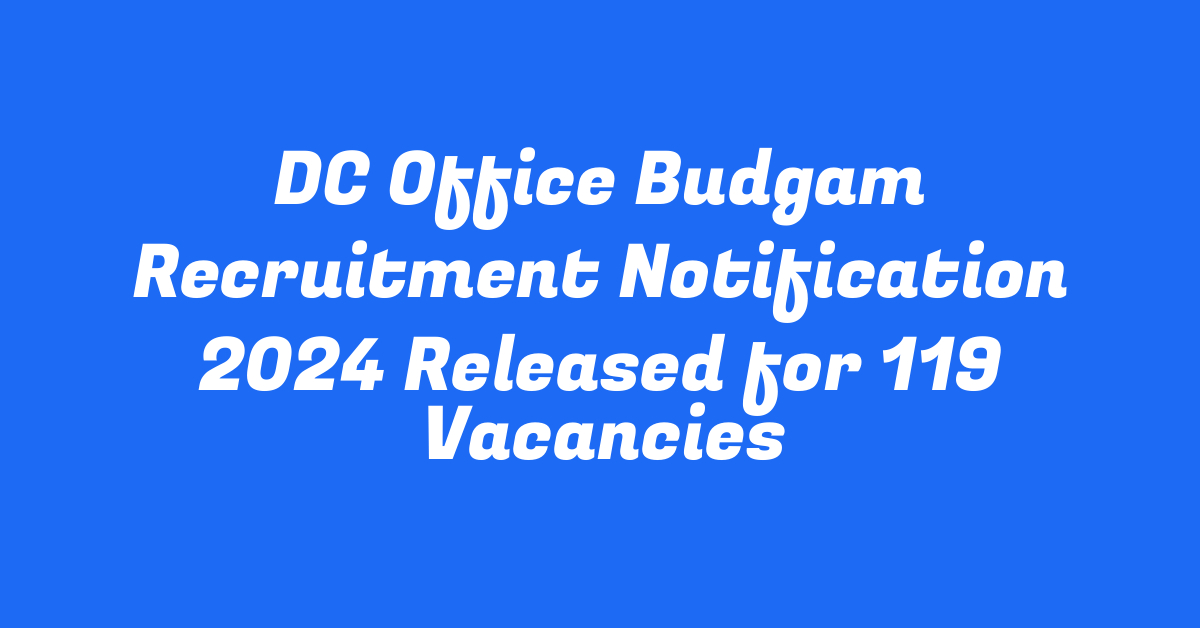 DC Office Budgam Recruitment Notification 2024 Released for 119 Vacancies