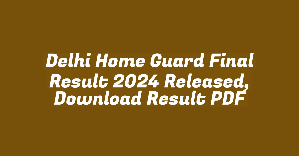 Delhi Home Guard Final Result 2024 Released, Download Result PDF