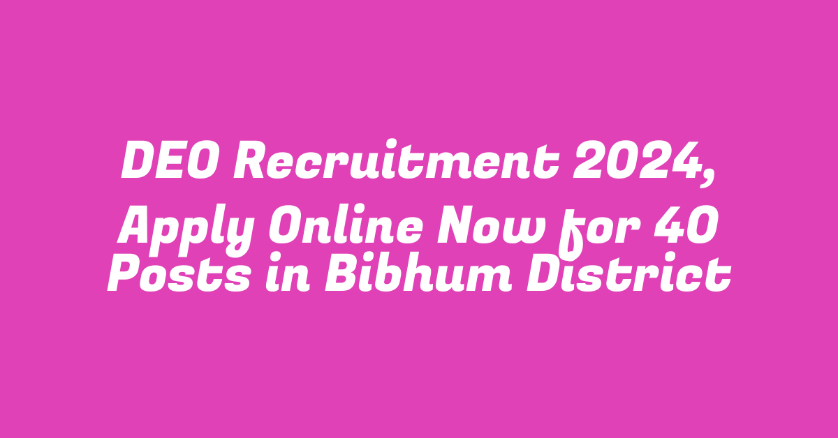 DEO Recruitment 2024, Apply Online Now for 40 Posts in Bibhum District