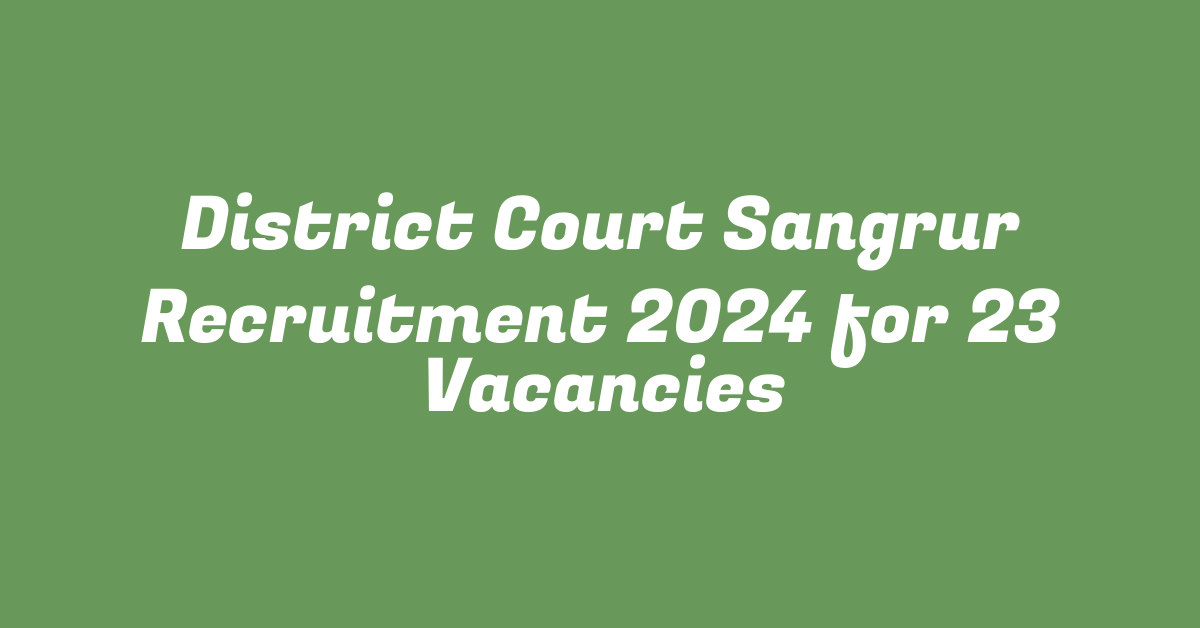 District Court Sangrur Recruitment 2024 for 23 Vacancies