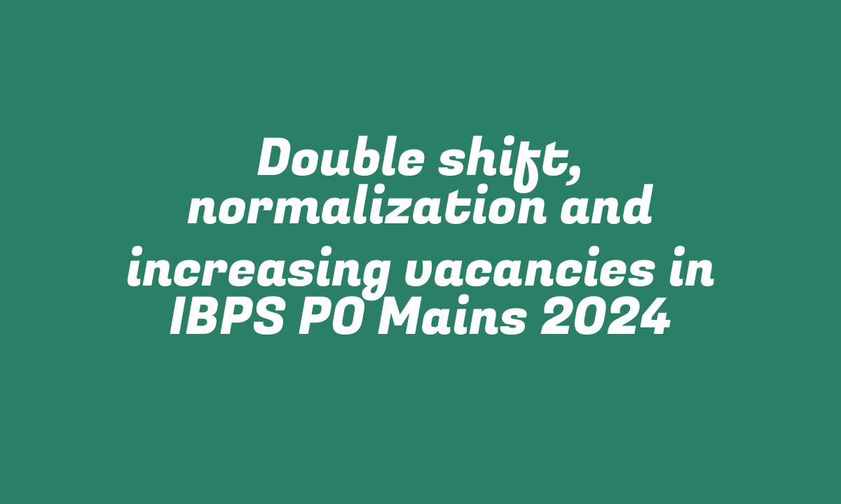 Double shift, normalization and increasing vacancies in IBPS PO Mains 2024