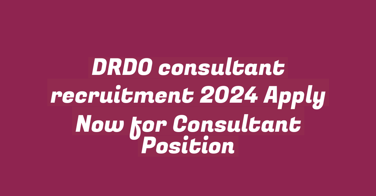 DRDO consultant recruitment 2024 Apply Now for Consultant Position