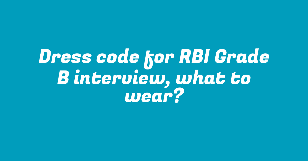 Dress code for RBI Grade B interview, what to wear?