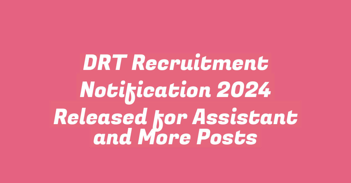 DRT Recruitment Notification 2024 Released for Assistant and More Posts