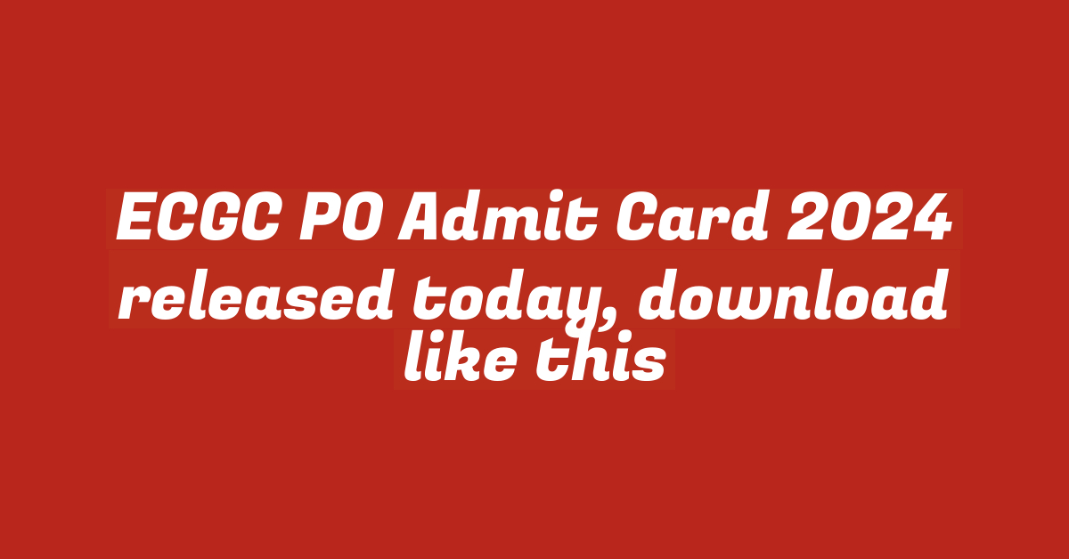 ECGC PO Admit Card 2024 released today, download like this