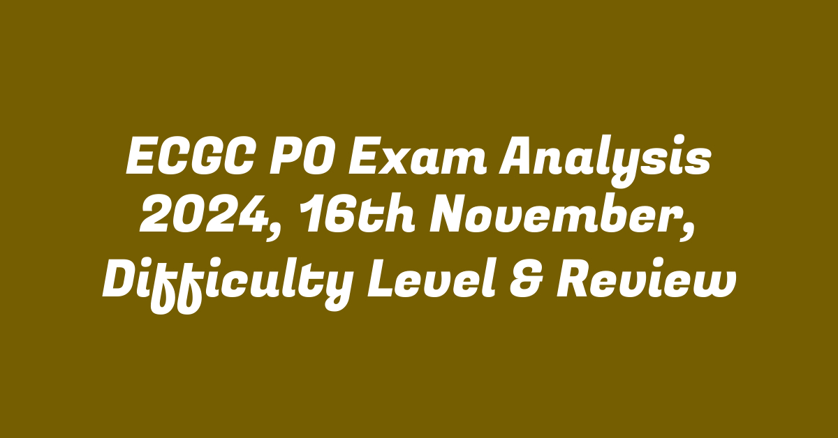 ECGC PO Exam Analysis 2024, 16th November, Difficulty Level & Review