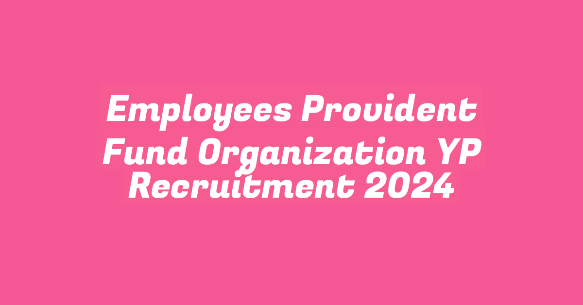 Employees Provident Fund Organization YP Recruitment 2024