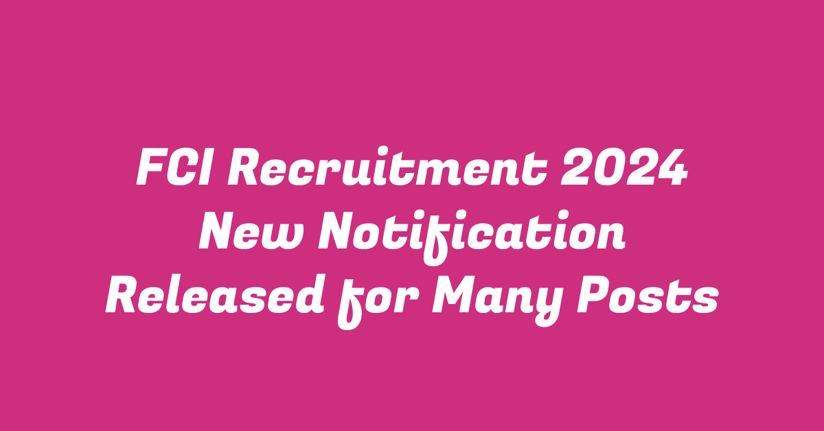 FCI Recruitment 2024 New Notification Released for Many Posts