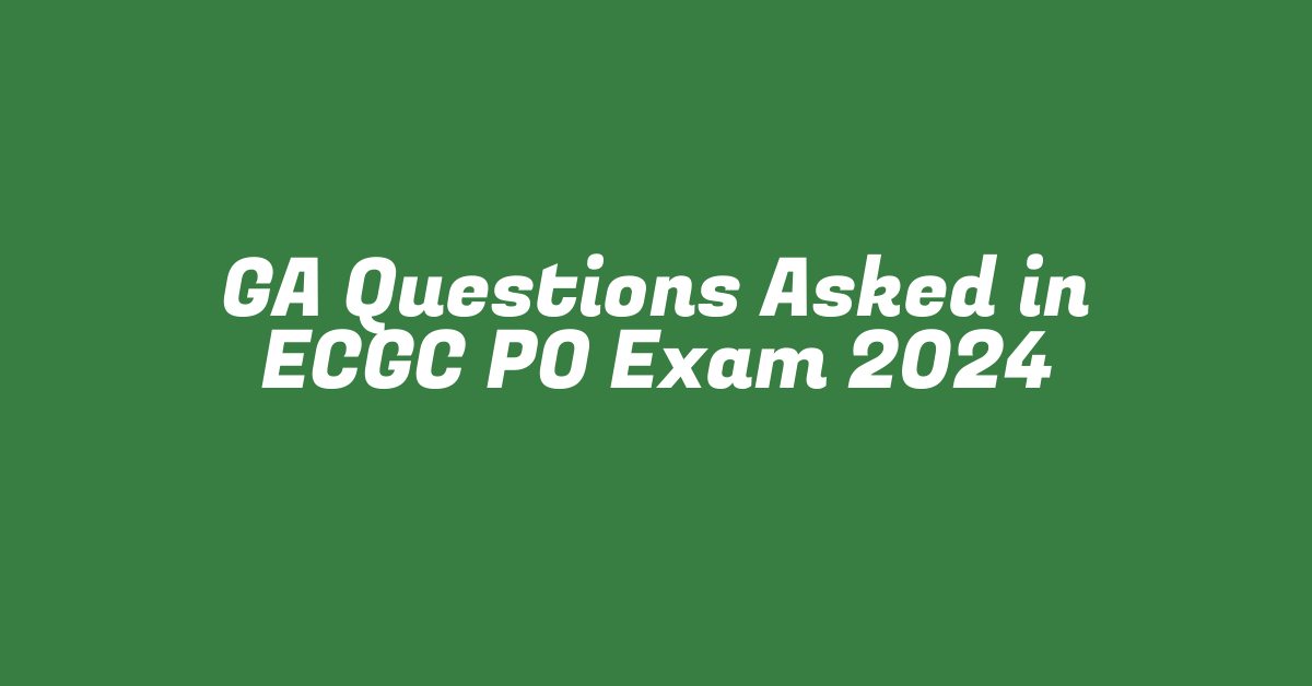 GA Questions Asked in ECGC PO Exam 2024