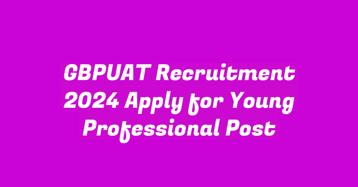 GBPUAT Recruitment 2024 Apply for Young Professional Post