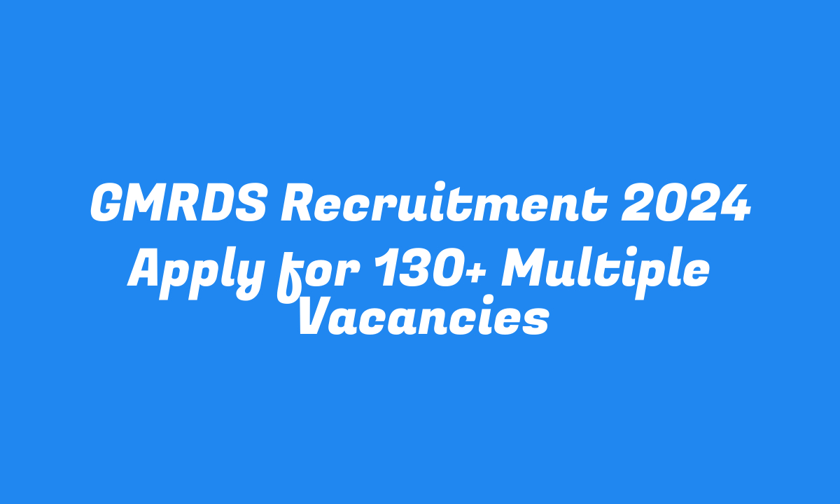 GMRDS Recruitment 2024 Apply for 130+ Multiple Vacancies