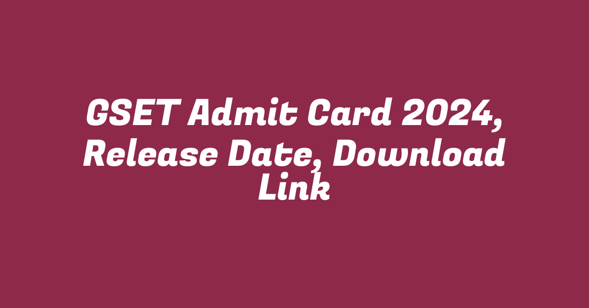 GSET Admit Card 2024, Release Date, Download Link