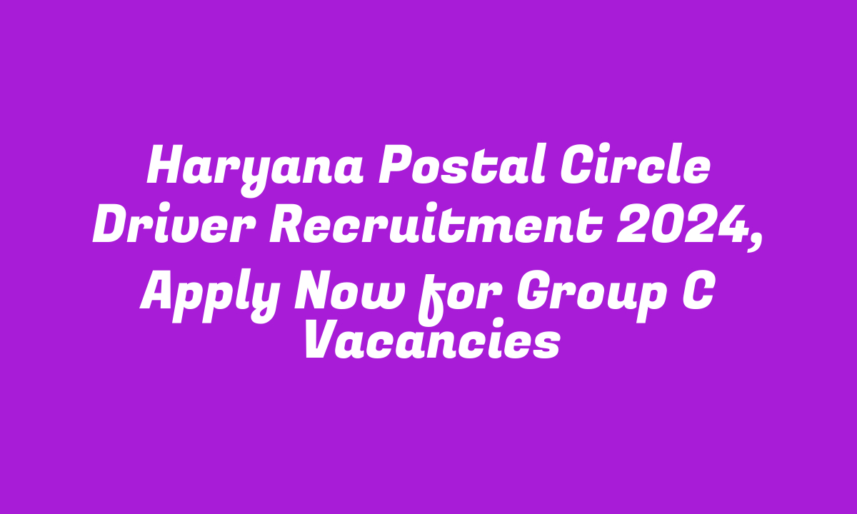 Haryana Postal Circle Driver Recruitment 2024, Apply Now for Group C Vacancies