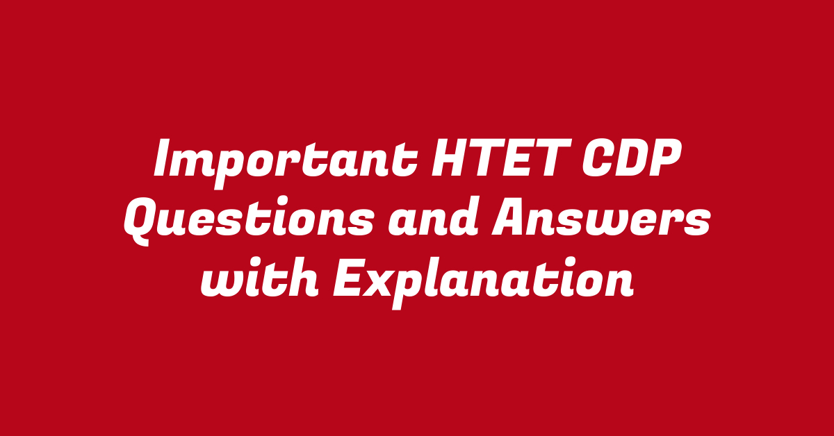 Important HTET CDP Questions and Answers with Explanation