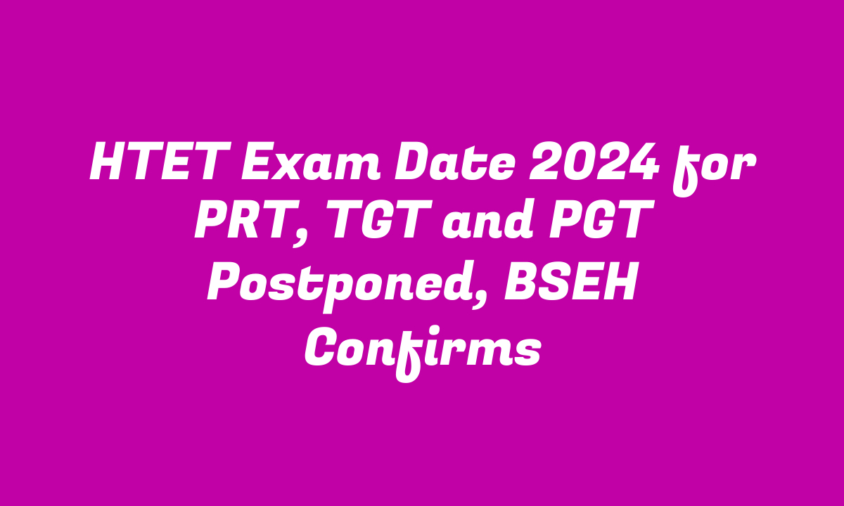 HTET Exam Date 2024 for PRT, TGT and PGT Postponed, BSEH Confirms