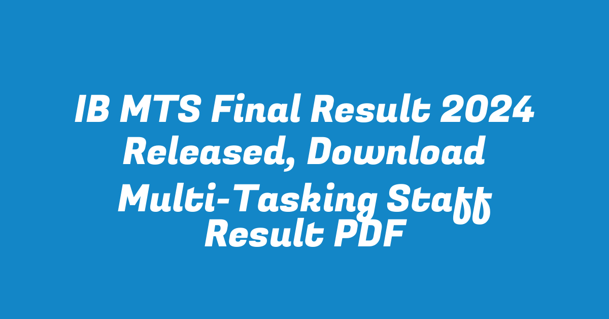 IB MTS Final Result 2024 Released, Download Multi-Tasking Staff Result PDF