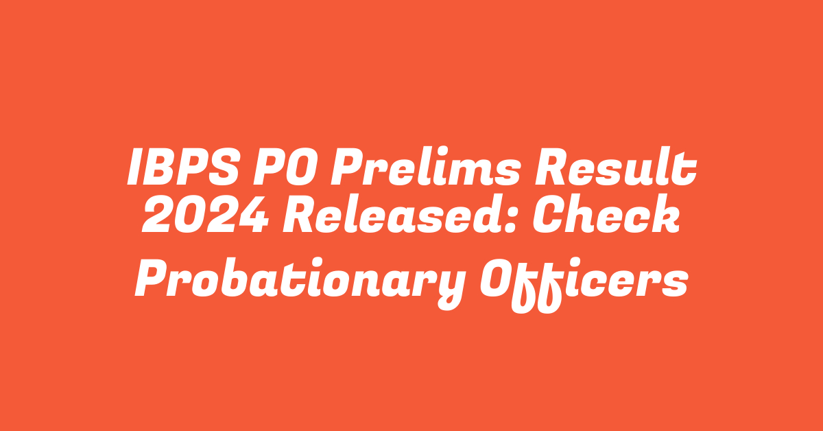 IBPS PO Prelims Result 2024 Released: Check Probationary Officers