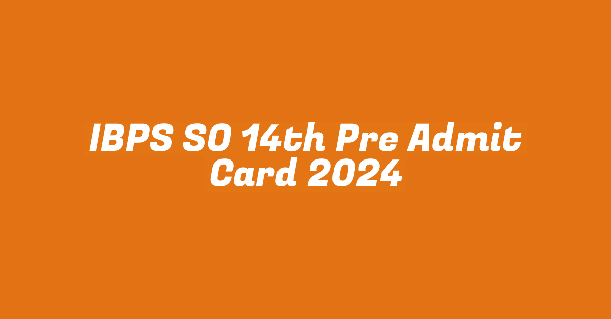 IBPS SO 14th Pre Admit Card 2024