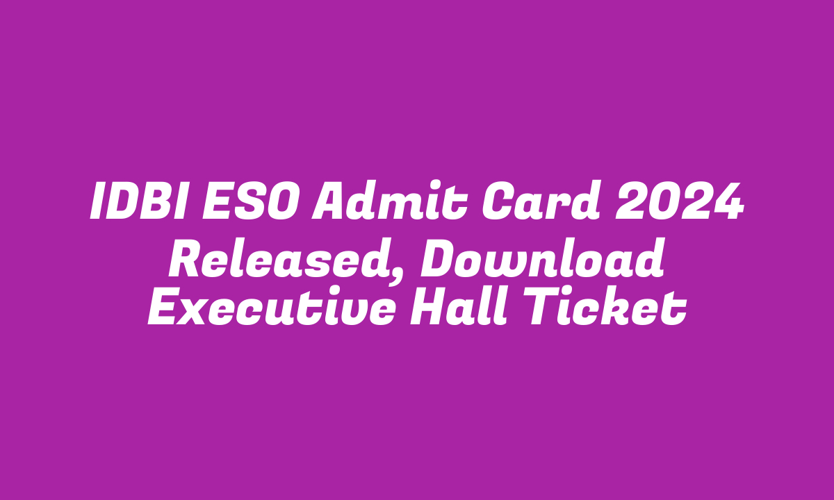 IDBI ESO Admit Card 2024 Released, Download Executive Hall Ticket