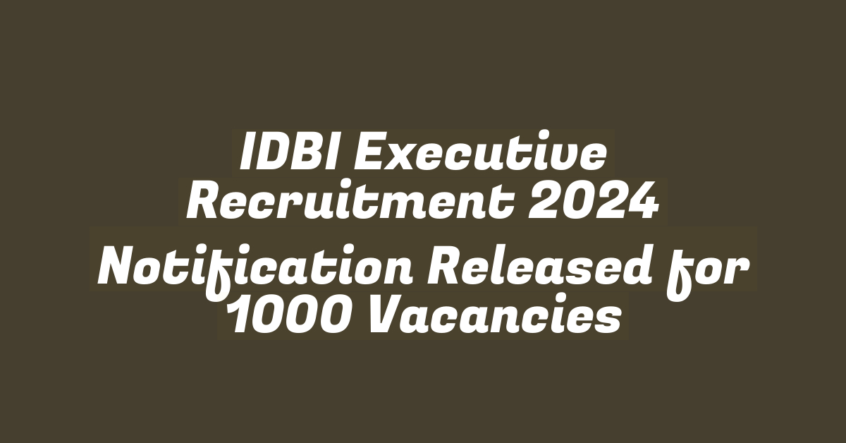 IDBI Executive Recruitment 2024 Notification Released for 1000 Vacancies