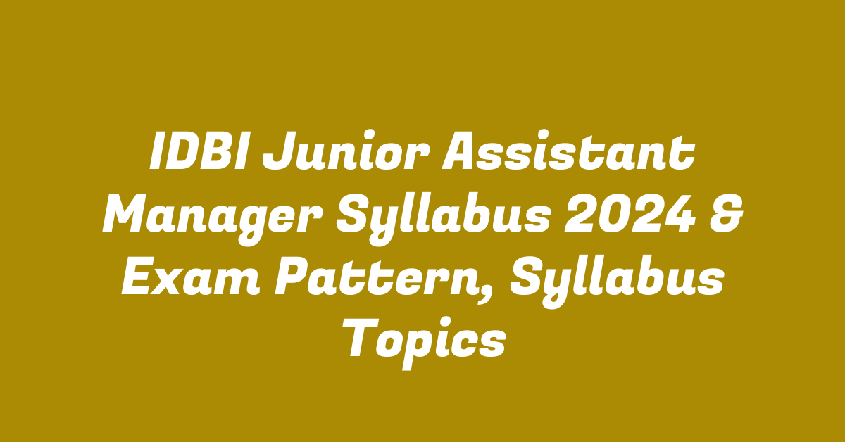 IDBI Junior Assistant Manager Syllabus 2024 & Exam Pattern, Syllabus Topics