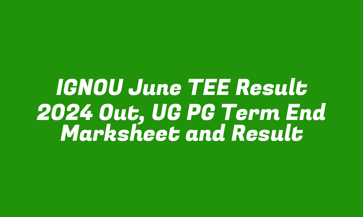 IGNOU June TEE Result 2024 Out, UG PG Term End Marksheet and Result