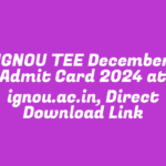 IGNOU TEE December Admit Card 2024 at ignou.ac.in, Direct Download Link