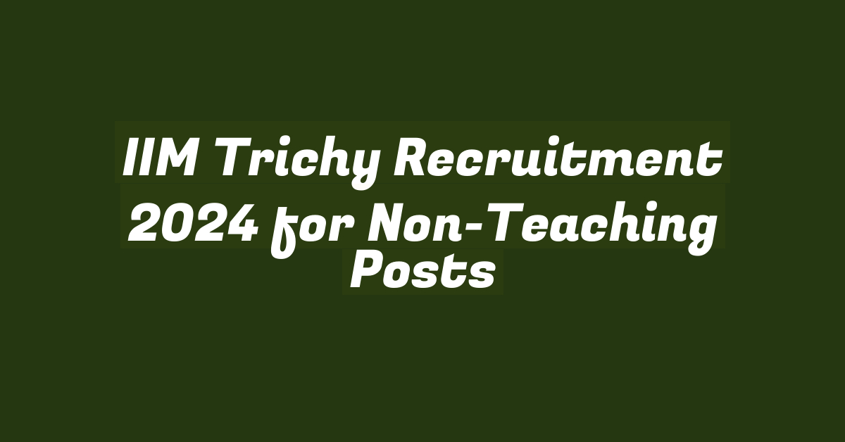 IIM Trichy Recruitment 2024 for Non-Teaching Posts