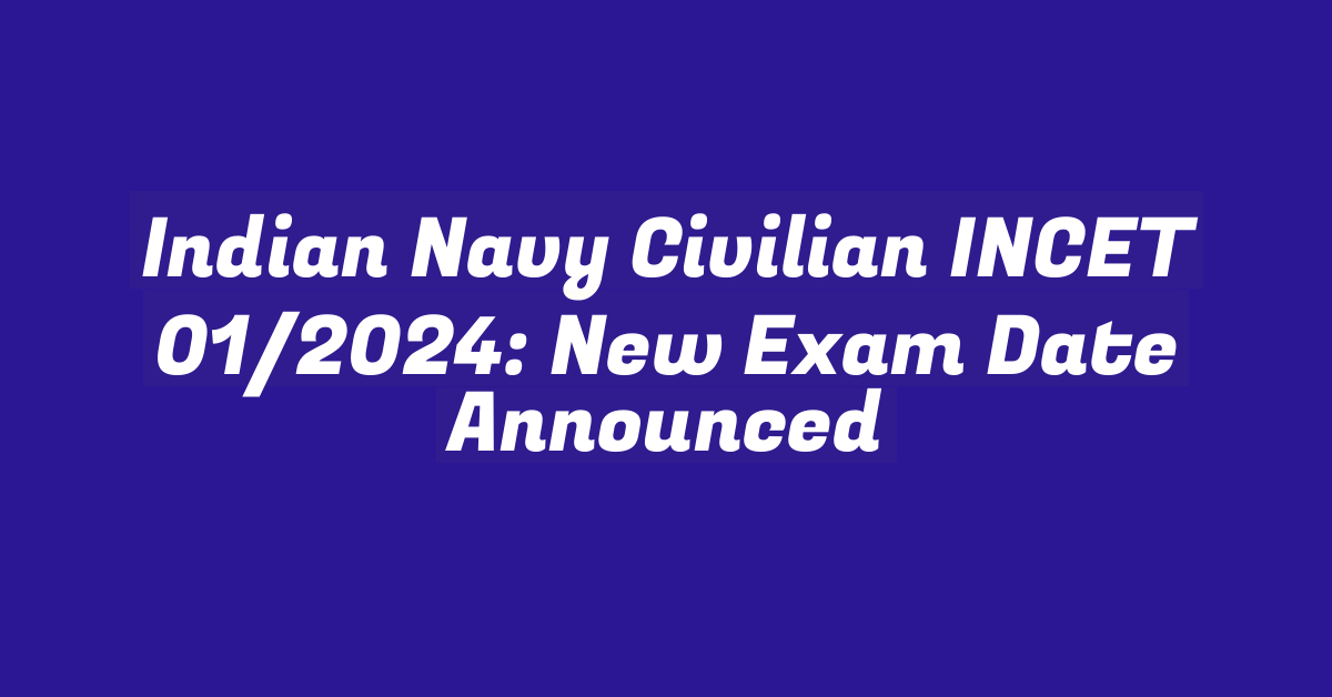 Indian Navy Civilian INCET 01/2024: New Exam Date Announced