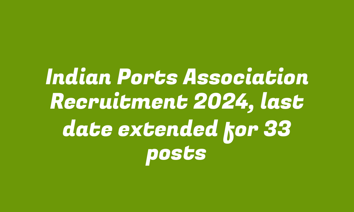 Indian Ports Association Recruitment 2024, last date extended for 33 posts