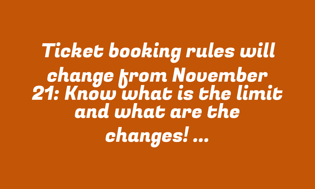 Ticket booking rules will change from November 21: Know what is the limit and what are the changes! Indian Railways New Rules