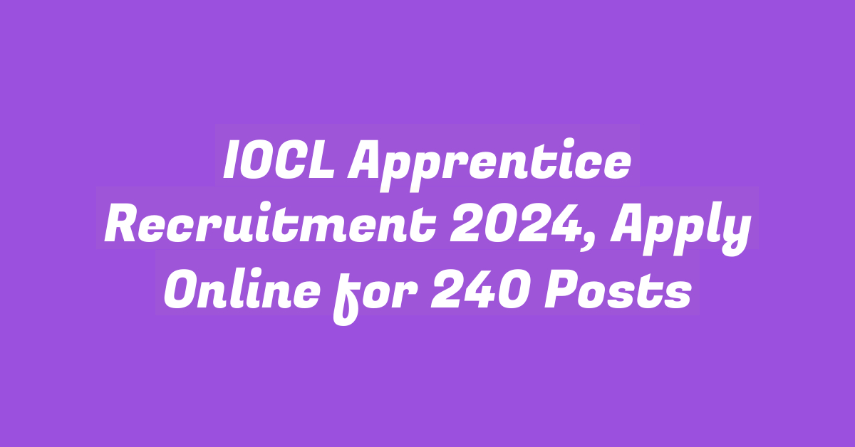 IOCL Apprentice Recruitment 2024, Apply Online for 240 Posts