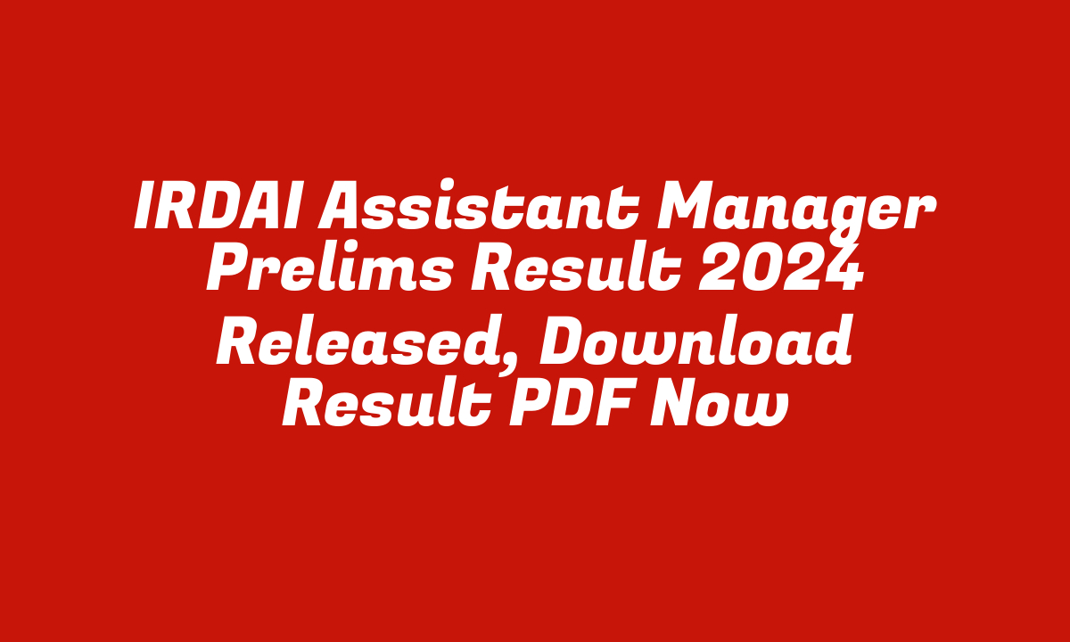 IRDAI Assistant Manager Prelims Result 2024 Released, Download Result PDF Now