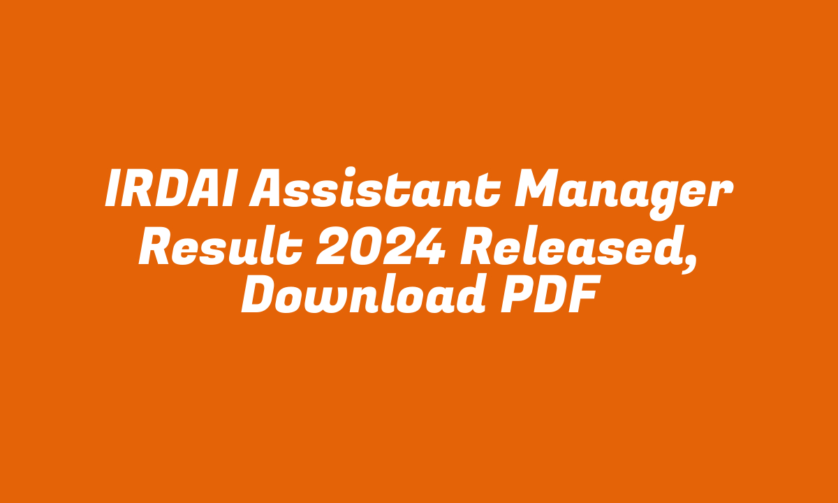 IRDAI Assistant Manager Result 2024 Released, Download PDF