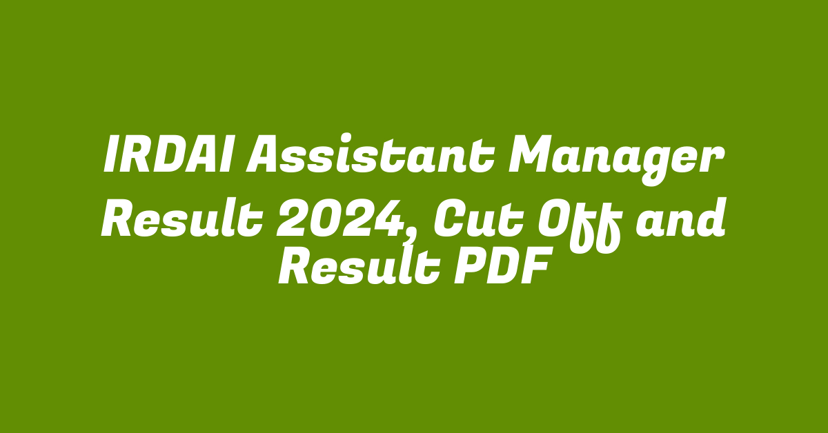 IRDAI Assistant Manager Result 2024, Cut Off and Result PDF