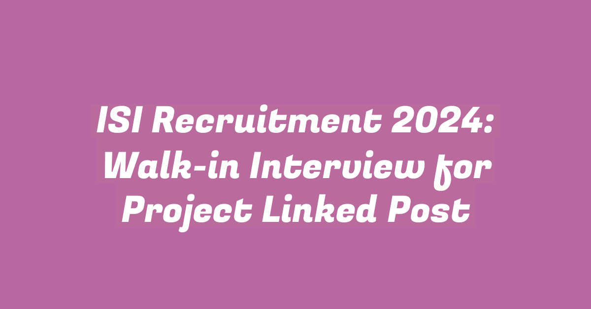 ISI Recruitment 2024: Walk-in Interview for Project Linked Post