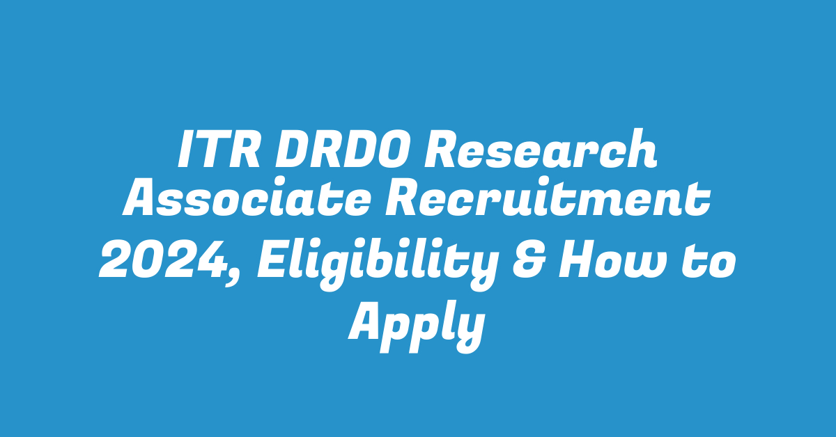 ITR DRDO Research Associate Recruitment 2024, Eligibility & How to Apply