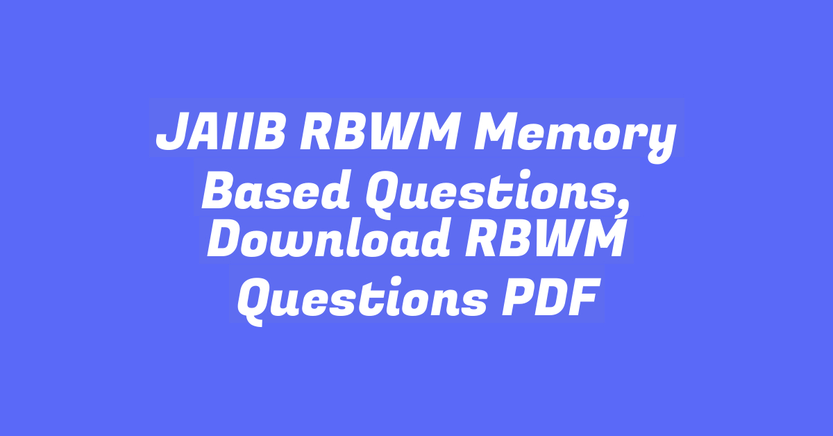 JAIIB RBWM Memory Based Questions, Download RBWM Questions PDF