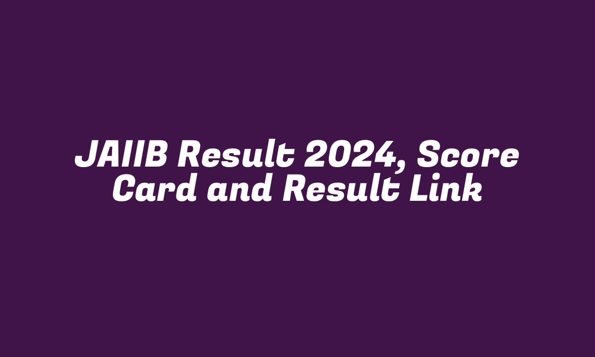 JAIIB Result 2024, Score Card and Result Link