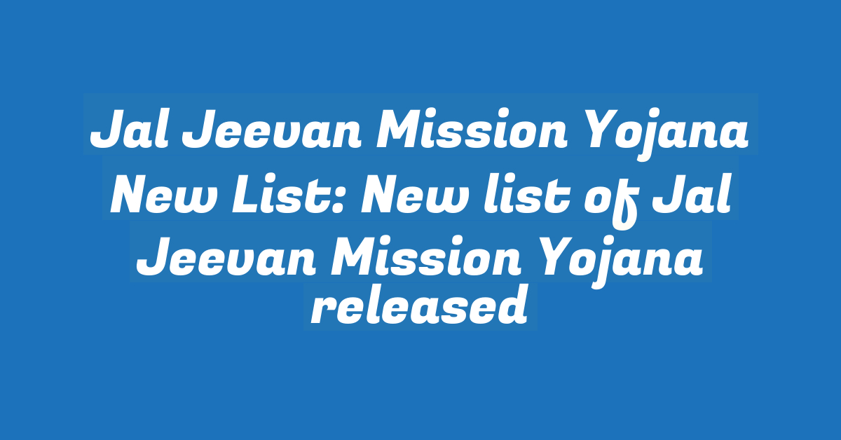 Jal Jeevan Mission Yojana New List: New list of Jal Jeevan Mission Yojana released