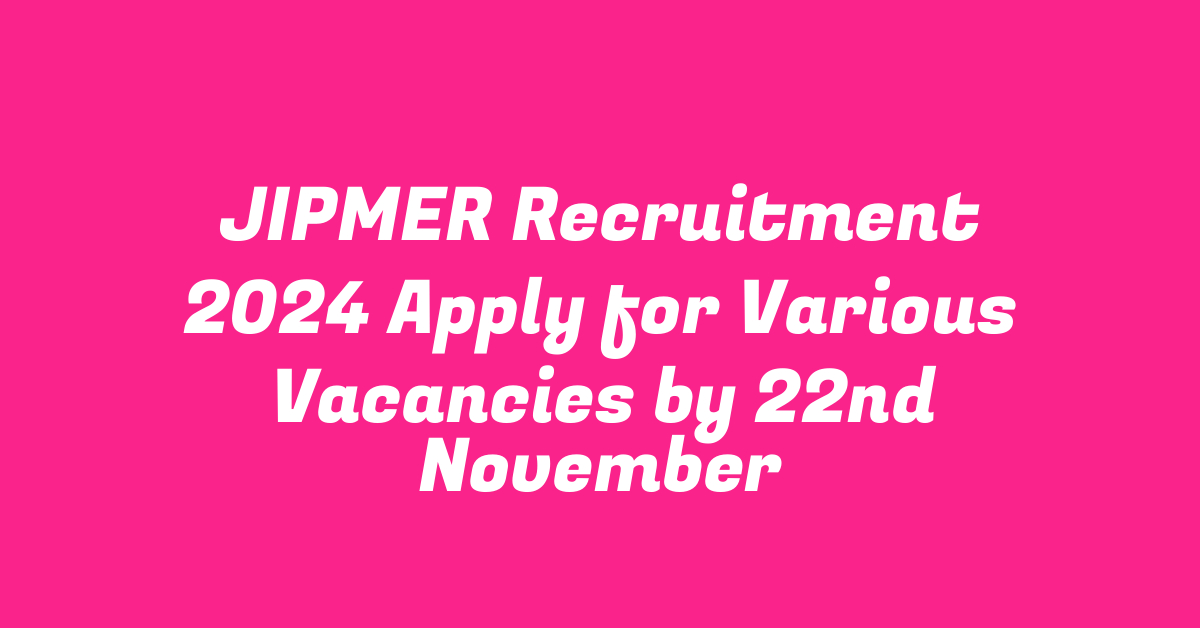 JIPMER Recruitment 2024 Apply for Various Vacancies by 22nd November